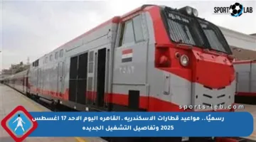 رسميًا.. مواعيد قطارات الإسكندرية ـ القاهرة اليوم الأحد 17 أغسطس 2025 وتفاصيل التشغيل الجديدة